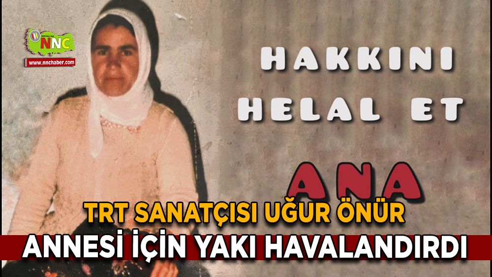 TRT Sanatçısı Uğur Önür annesi için yakı havalandırdı