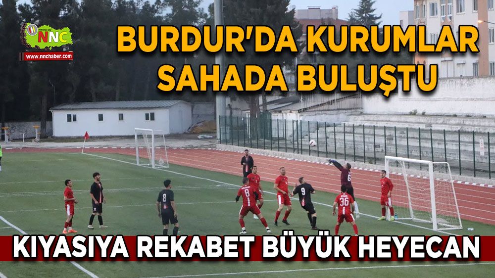 Burdur'da kurumlar sahada buluştu Kıyasıya rekabet büyük heyecan
