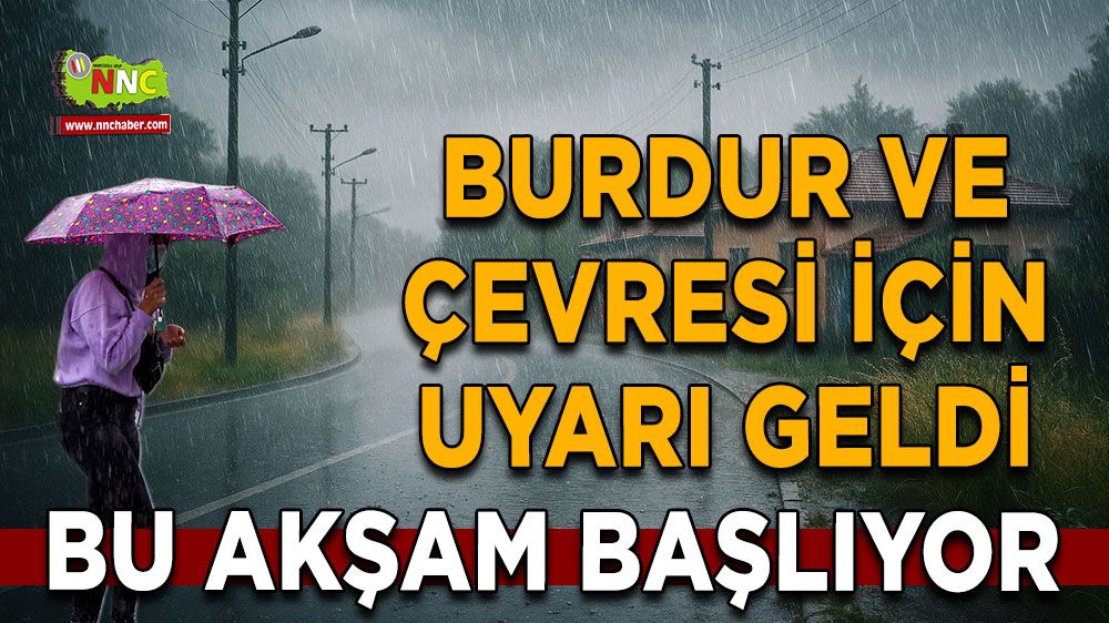 Burdur ve çevresi için uyarı geldi Bu akşam başlıyor