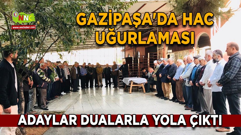 Gazipaşa'da hac uğurlaması Adaylar dualarla yola çıktı
