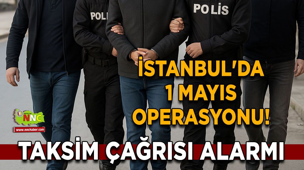 İstanbul'da 1 Mayıs operasyonu! Taksim çağrısı alarmı