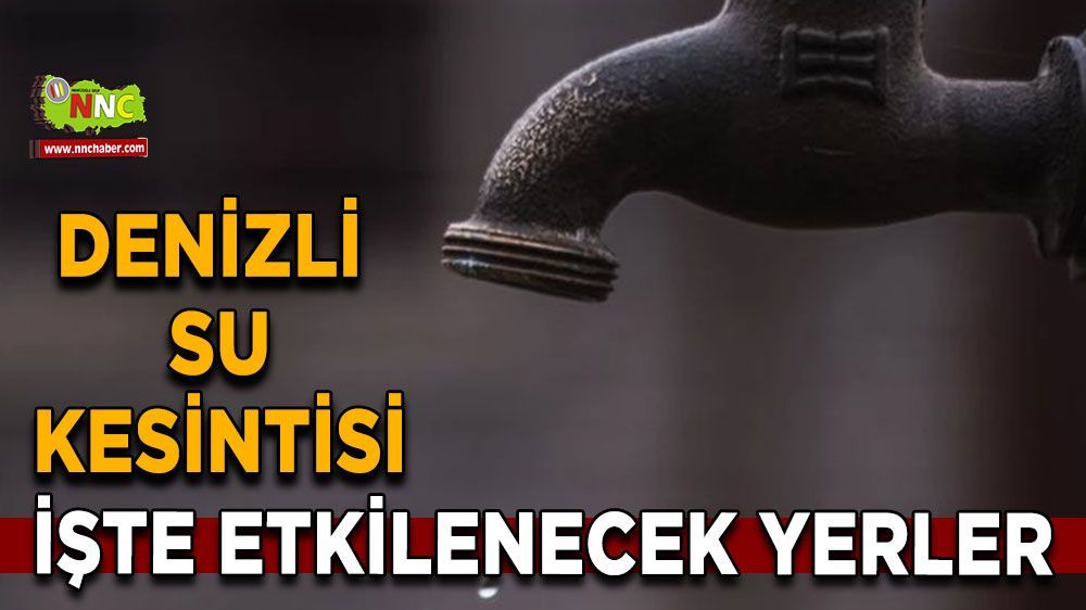 05 Mayıs Denizli su kesintisi! İşte etkilenecek yerler