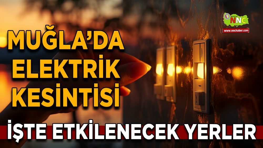 05 Mayıs Muğla elektrik kesintisi! İşte etkilenecek yerler