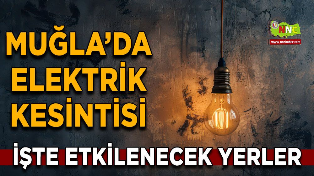 07 Mayıs Muğla elektrik kesintisi! İşte etkilenecek yerler