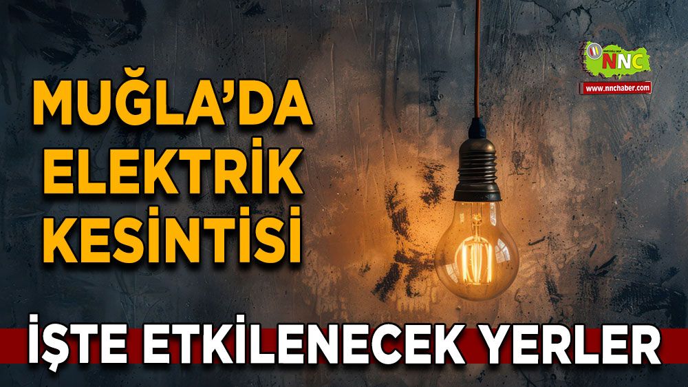 08 Mayıs Muğla elektrik kesintisi! İşte etkilenecek yerler