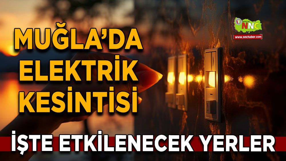 10 Mayıs Muğla elektrik kesintisi! İşte etkilenecek yerler