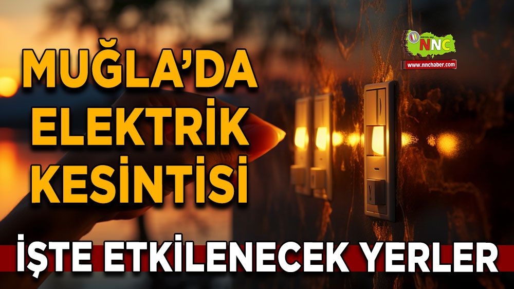 26 Mayıs Muğla elektrik kesintisi! İşte etkilenecek yerler