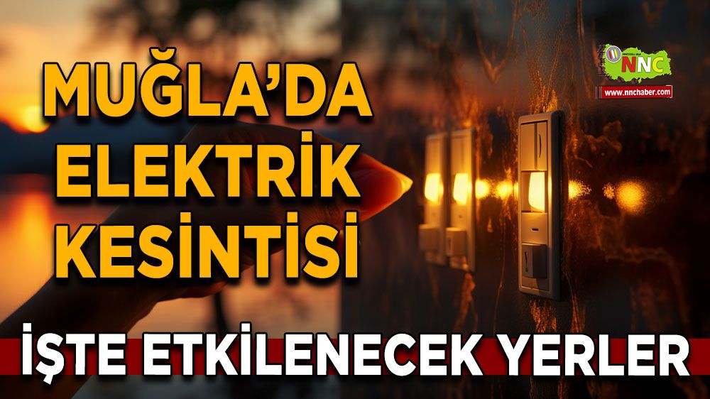 28 Mayıs Muğla elektrik kesintisi! İşte etkilenecek yerler