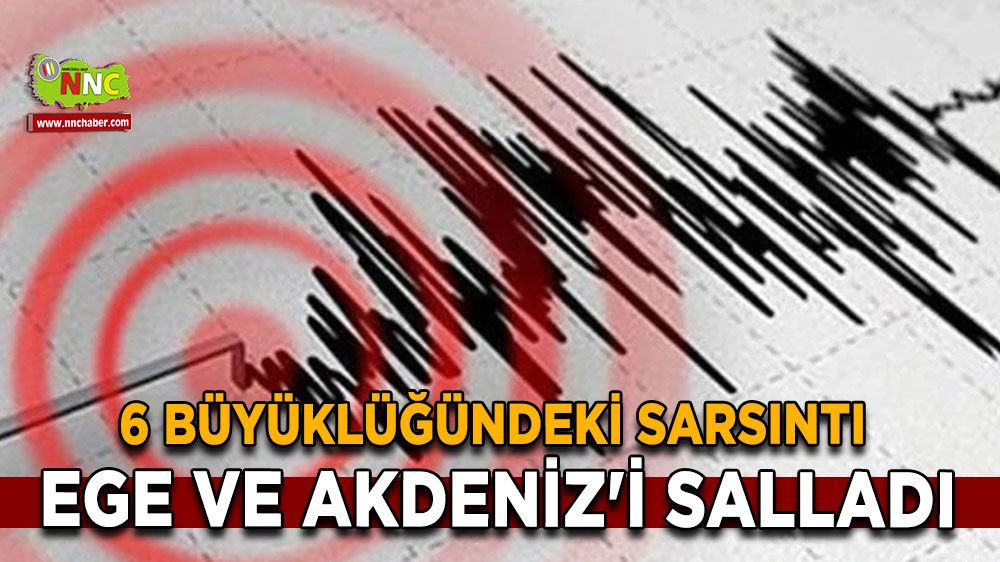 6 büyüklüğündeki sarsıntı Ege ve Akdeniz'i salladı