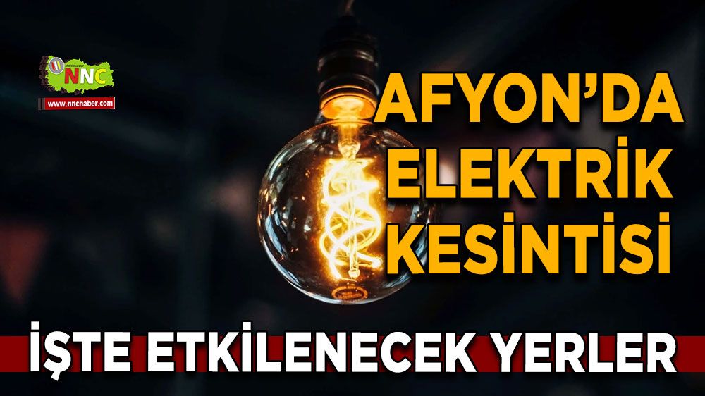 Afyonkarahisar'da 01 Haziran 2025 elektrik kesintisi! Nerelerde etkili olacak