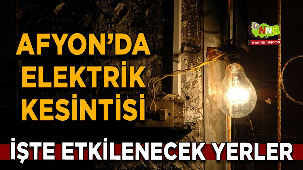 Afyonkarahisar'da 03 Mayıs 2025 elektrik kesintisi! Nerelerde etkili olacak
