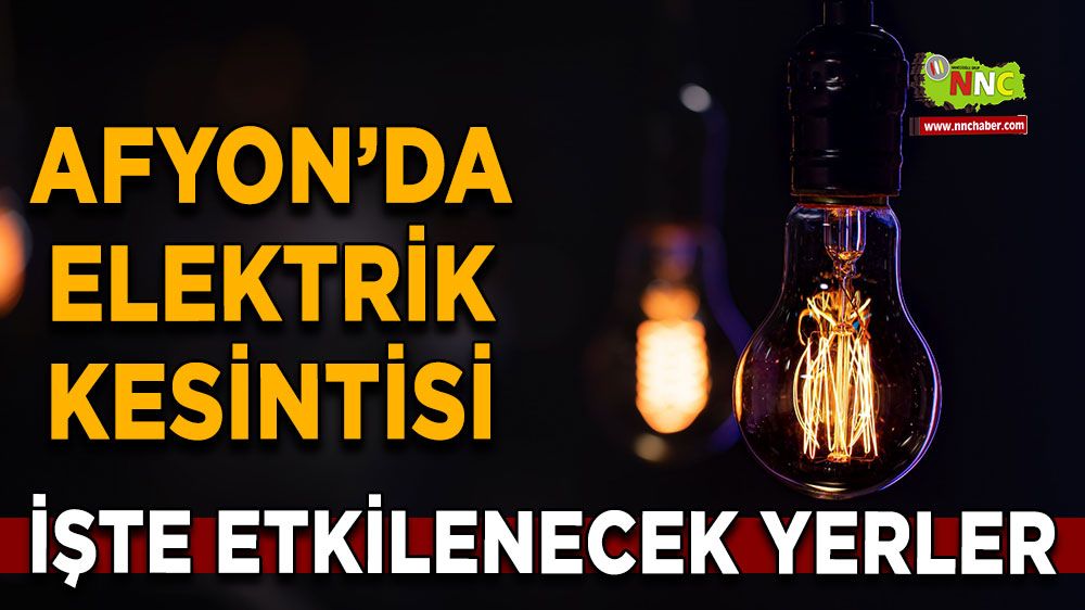 Afyonkarahisar'da 05 Mayıs 2025 elektrik kesintisi! Nerelerde etkili olacak