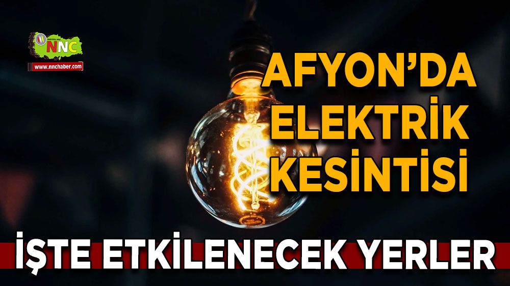 Afyonkarahisar'da 06 Mayıs 2025 elektrik kesintisi! Nerelerde etkili olacak