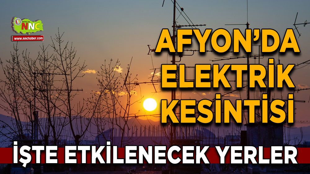 Afyonkarahisar'da 07 Mayıs 2025 elektrik kesintisi! Nerelerde etkili olacak