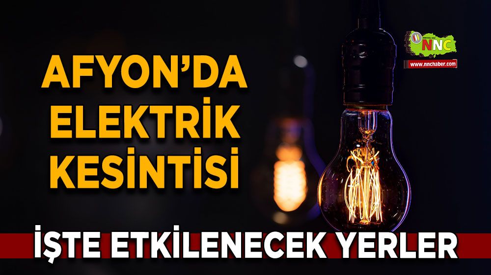 Afyonkarahisar'da 09 Mayıs 2025 elektrik kesintisi! Nerelerde etkili olacak