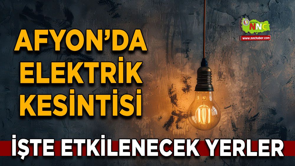 Afyonkarahisar'da 10 Mayıs 2025 elektrik kesintisi! Nerelerde etkili olacak