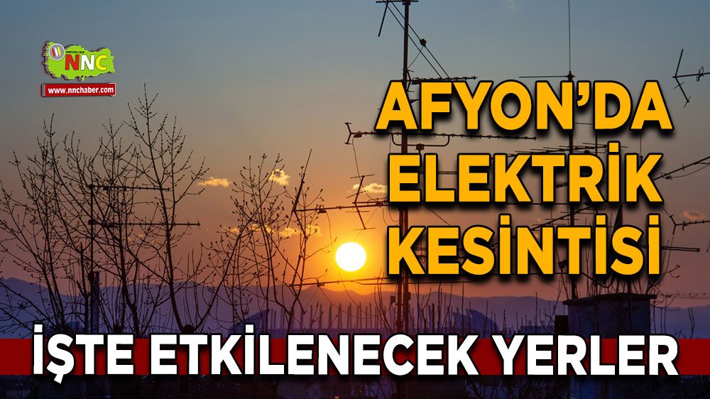 Afyonkarahisar'da 11 Mayıs 2025 elektrik kesintisi! Nerelerde etkili olacak