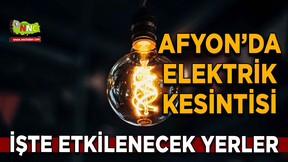 Afyonkarahisar'da 12 Mayıs 2025 elektrik kesintisi! Nerelerde etkili olacak