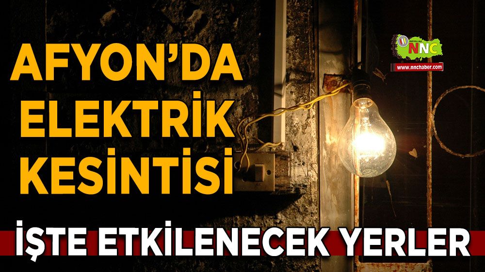 Afyonkarahisar'da 14 Mayıs 2025 elektrik kesintisi! Nerelerde etkili olacak