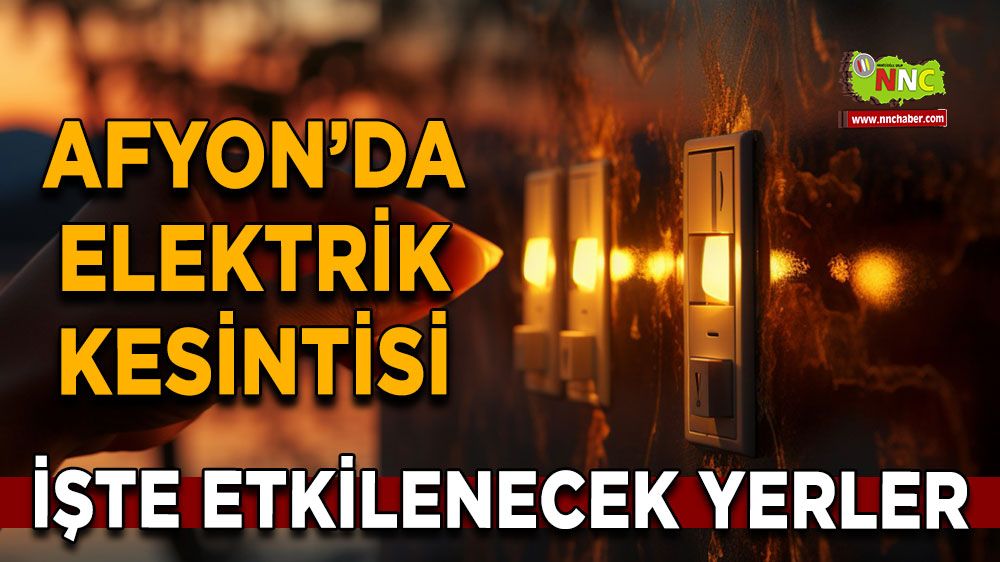 Afyonkarahisar'da 15 Mayıs 2025 elektrik kesintisi! Nerelerde etkili olacak