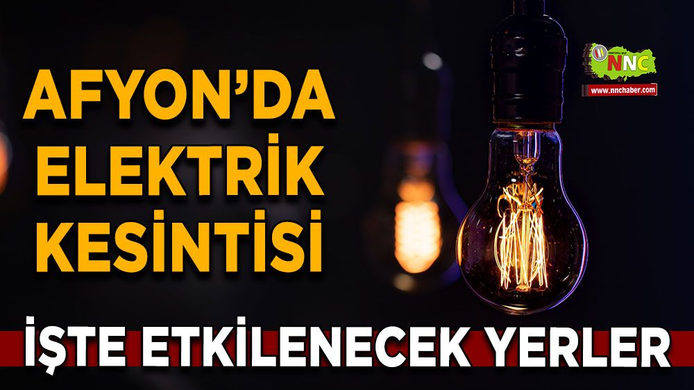 Afyonkarahisar'da 16 Mayıs 2025 elektrik kesintisi! Nerelerde etkili olacak