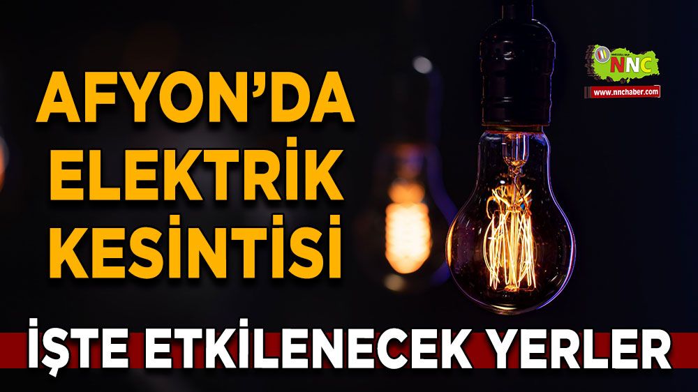 Afyonkarahisar'da 18 Mayıs 2025 elektrik kesintisi! Nerelerde etkili olacak