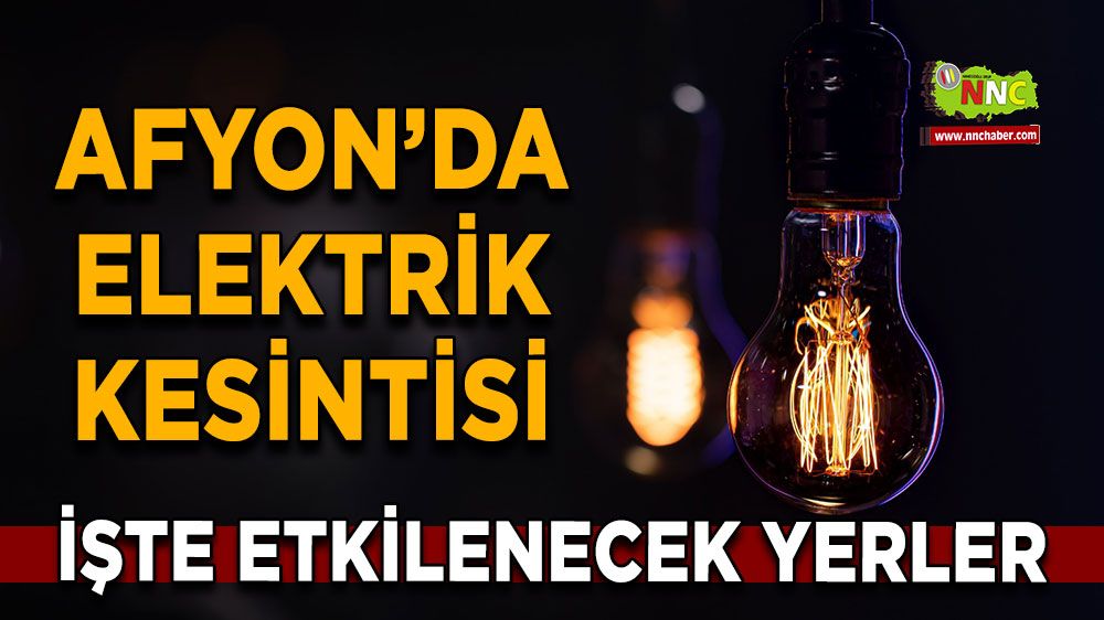 Afyonkarahisar'da 21 Mayıs 2025 elektrik kesintisi! Nerelerde etkili olacak
