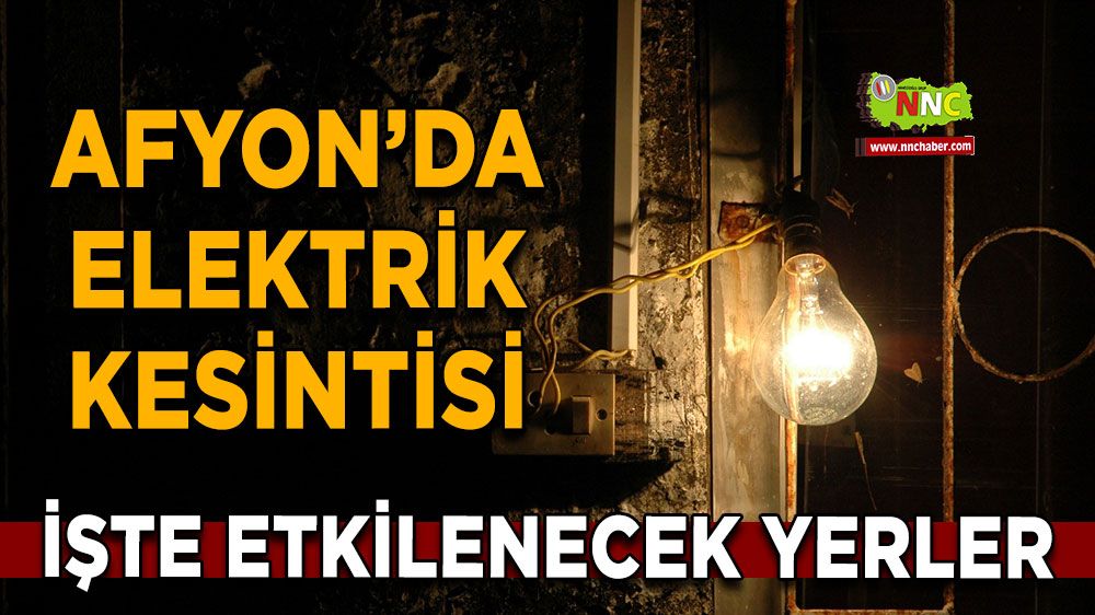 Afyonkarahisar'da 27 Mayıs 2025 elektrik kesintisi! Nerelerde etkili olacak
