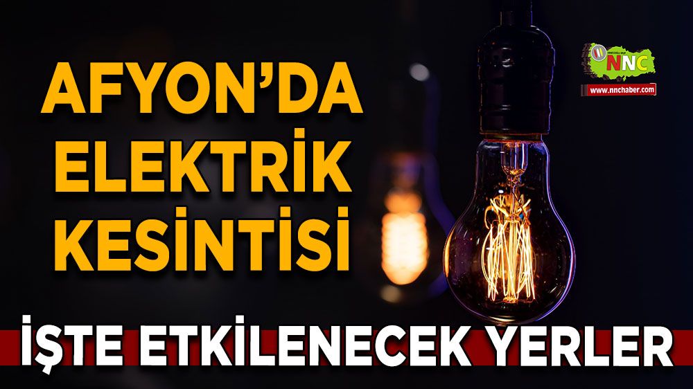Afyonkarahisar'da 28 Mayıs 2025 elektrik kesintisi! Nerelerde etkili olacak