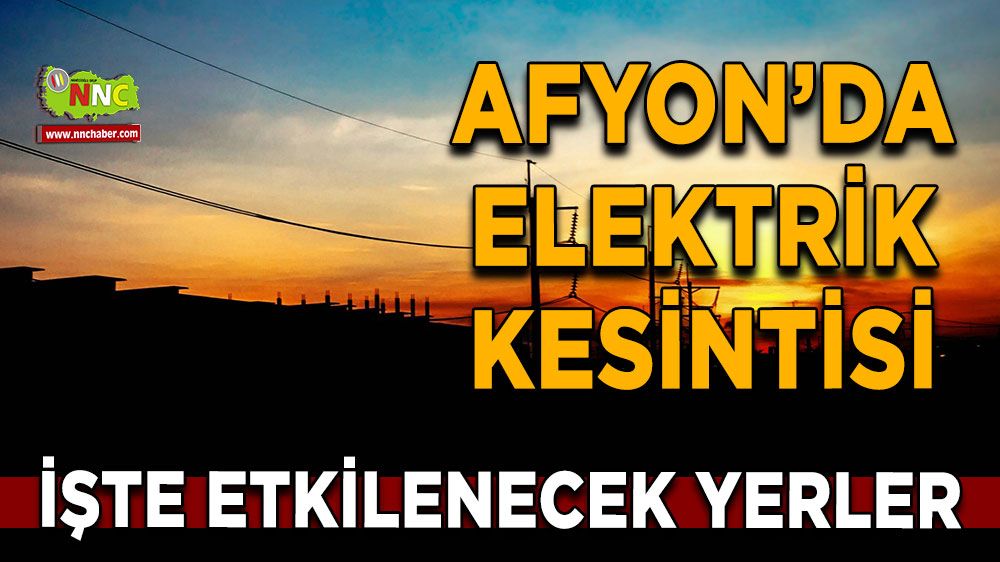 Afyonkarahisar'da 31 Mayıs 2025 elektrik kesintisi! Nerelerde etkili olacak