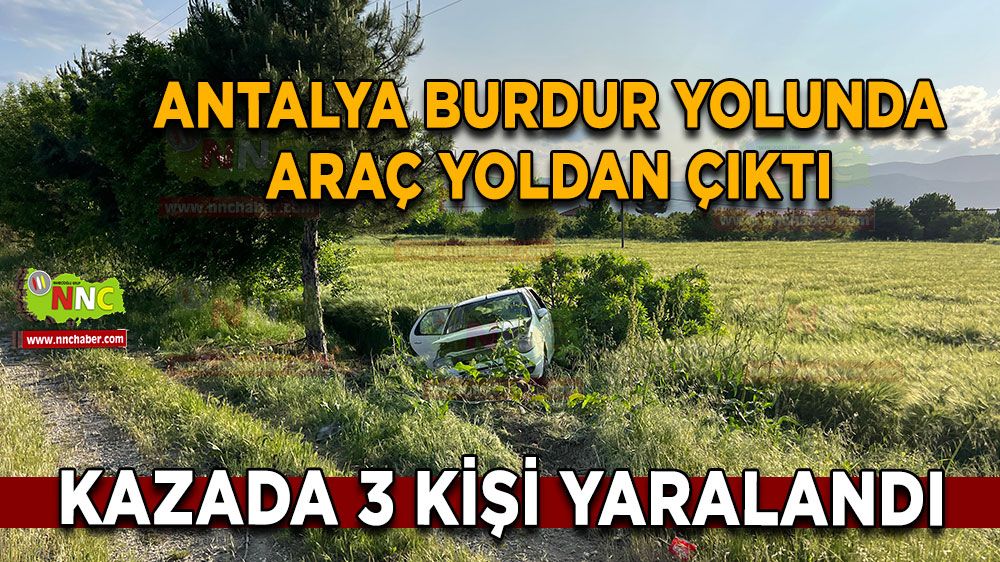 Antalya-Burdur Karayolunda araç yoldan çıktı 3 kişi yaralandı
