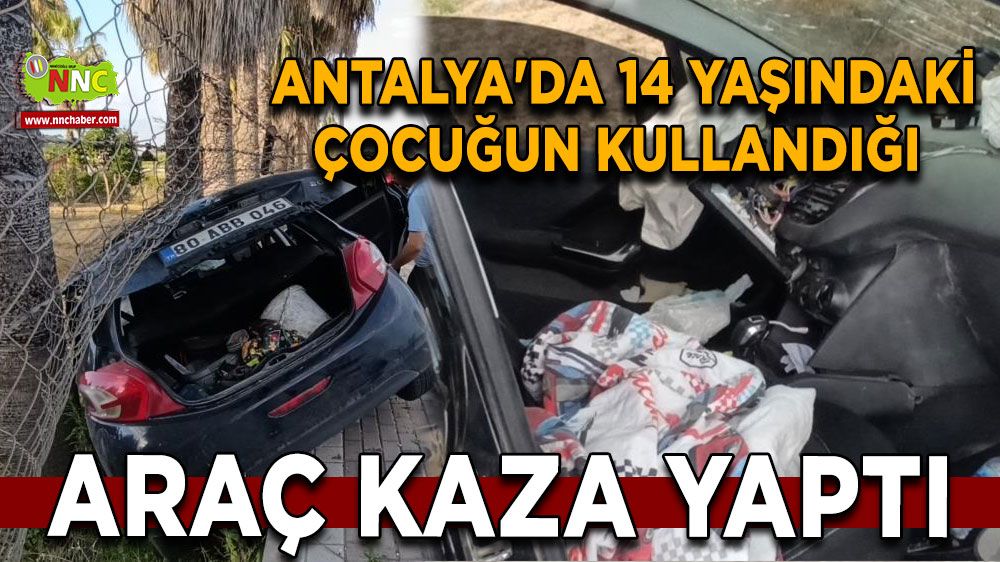Antalya'da 14 yaşındaki çocuğun kullandığı araç kaza yaptı  