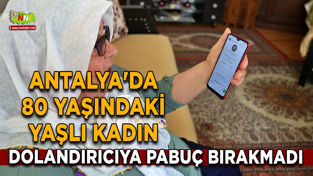 Antalya'da 80 yaşındaki kadın dolandırıcıya pabuç bırakmadı
