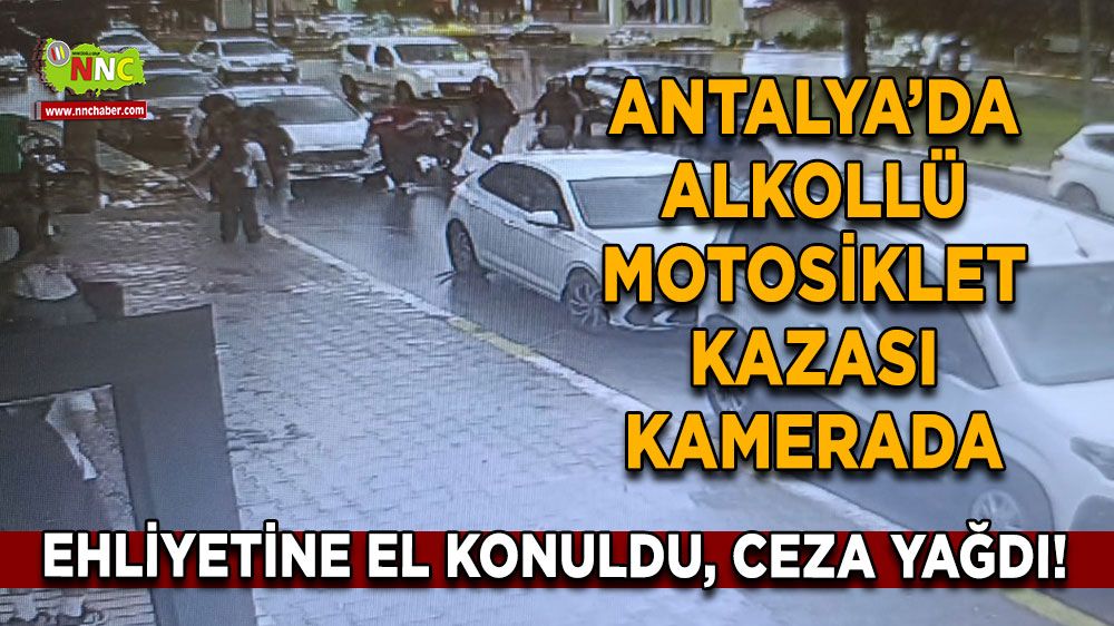 Antalya’da alkollü motosiklet kazası kamerada! Ehliyetine el konuldu, ceza yağdı!