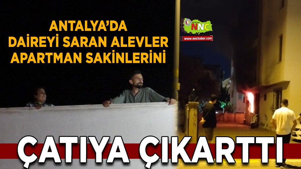 Antalya'da daireyi saran alevler apartman sakinlerini çatıya çıkarttı