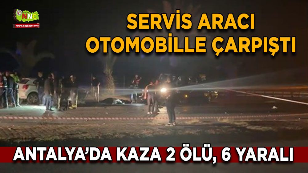 Antalya'da feci kaza! 2 kişiden acı haber 6 yaralı