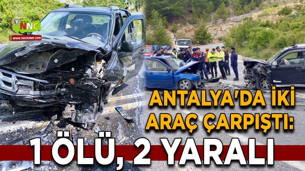  Antalya'da iki araç çarpıştı: 1 ölü, 2 yaralı