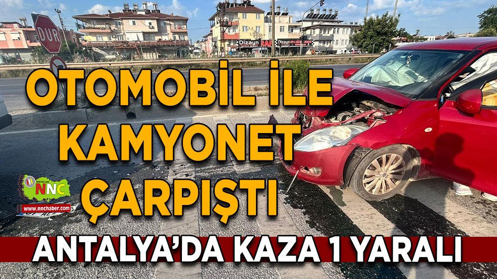 Antalya'da korkutan kaza Otomobil ile kamyonet çarpıştı!