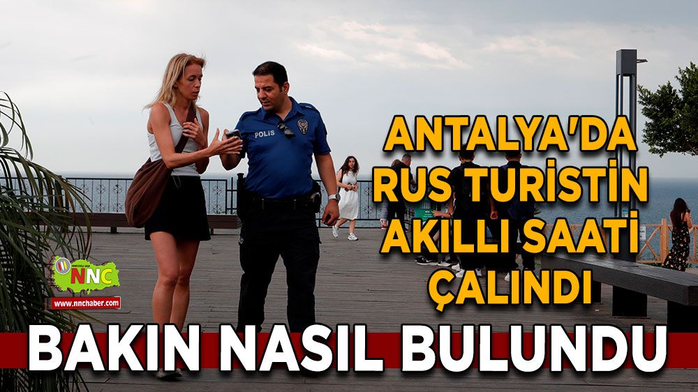 Antalya'da Rus turistin akıllı saati çalındı Bakın nasıl bulundu