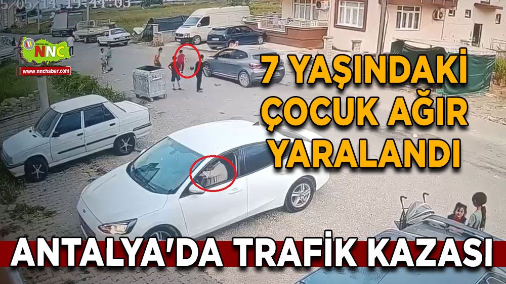 Antalya'da trafik kazası 7 yaşındaki çocuk ağır yaralandı