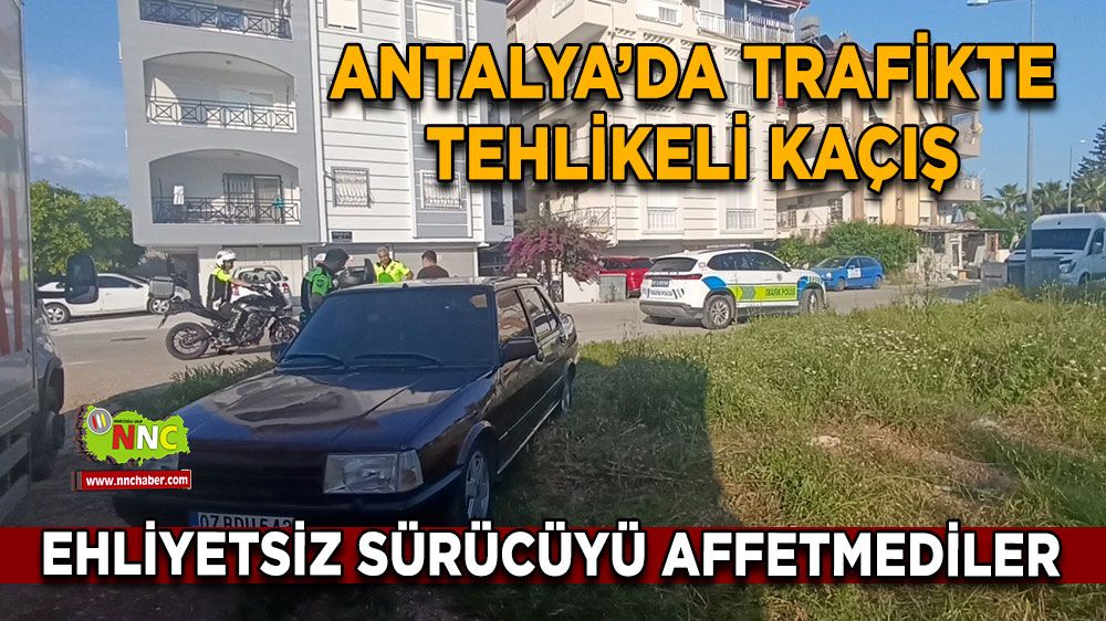 Antalya’da trafikte tehlikeli kaçış Ehliyetsiz sürücüyü affetmediler
