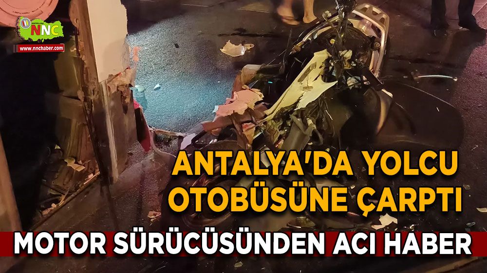 Antalya'da yolcu otobüsüne çarptı Motor sürücüsünden acı haber