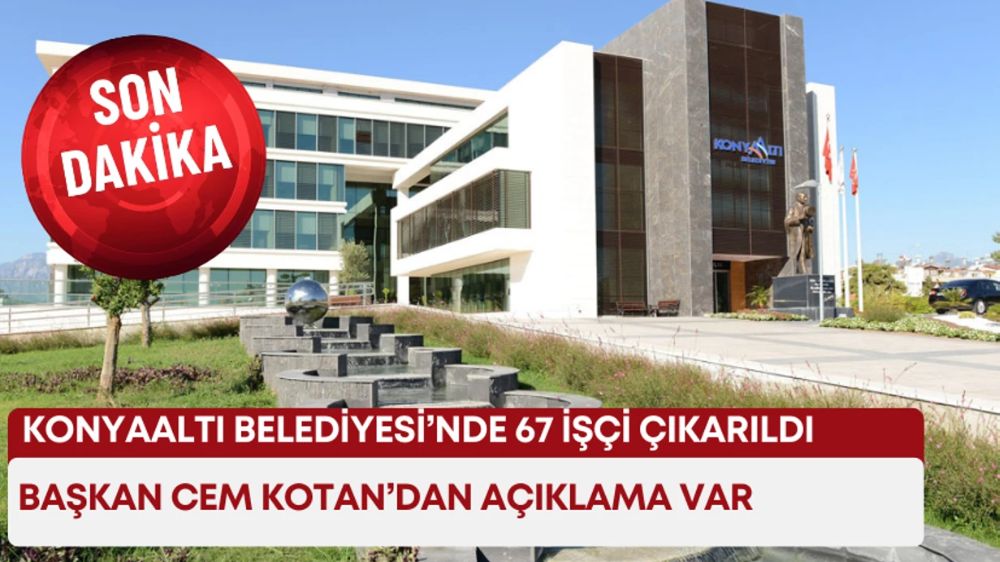 Antalya Konyaaltı Belediyesi’nde 67 işçinin iş akdi feshedildi Cem Kotan açıklama yaptı…