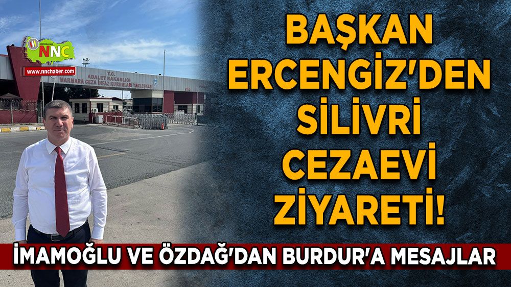 Başkan Ercengiz'den Silivri ziyareti! İmamoğlu ve Özdağ'dan Burdur'a mesajlar