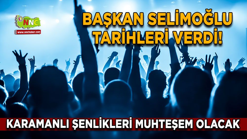 Başkan Selimoğlu tarihleri verdi! Karamanlı Şenlikleri muhteşem olacak