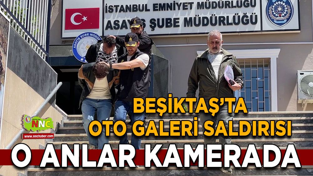 Beşiktaş’ta oto galeri saldırısı O anlar kamerada