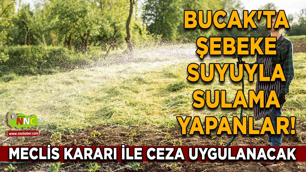 Bucak'ta şebeke suyuyla sulama yapanlar dikkat! Meclis kararı ile ceza uygulanacak