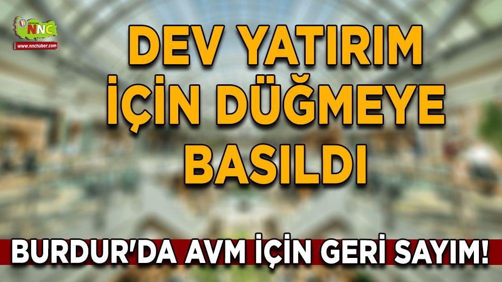 Burdur'a AVM için geri sayım! Dev yatırım için düğmeye basıldı