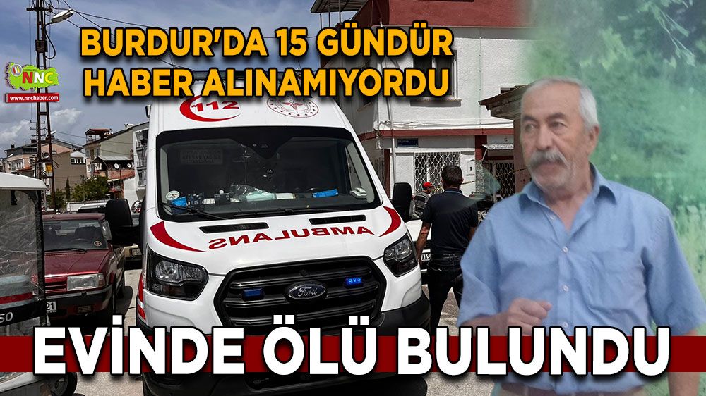 Burdur'da 15 gündür haber alınamıyordu Evinden gelen kötü kokuyla bulundu