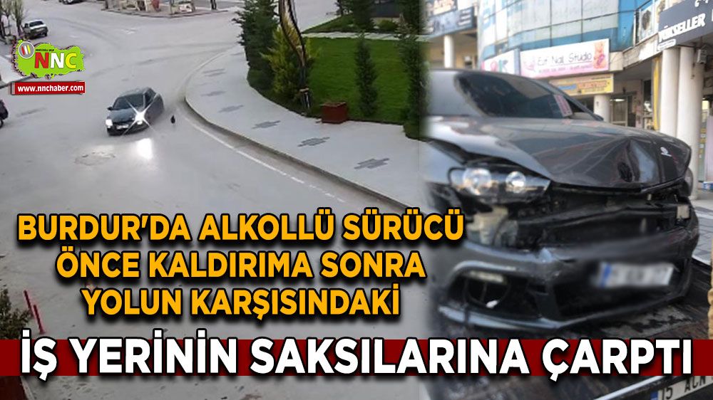 Burdur'da alkollü sürücü önce kaldırıma sonra yolun karşısındaki iş yerinin saksılarına çarptı